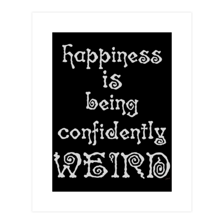 Happiness is being confidently weird. by MagpieMuddles