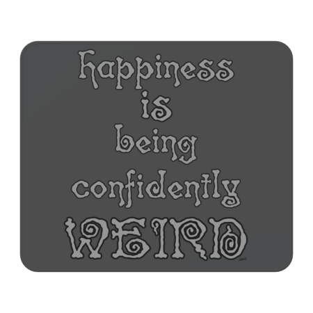 Happiness is being confidently weird. by MagpieMuddles