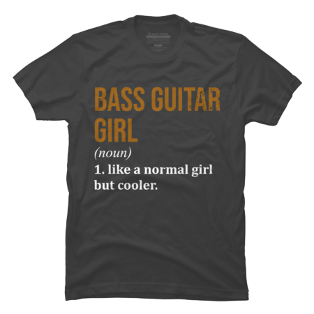 Bass Guitar Girl Funny Quote T-Shirt by dogbestdesign
