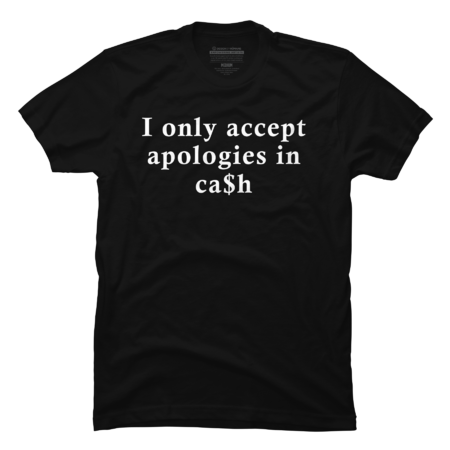 I Only Accept Apologies In Cash - Funny Quote by KenDS
