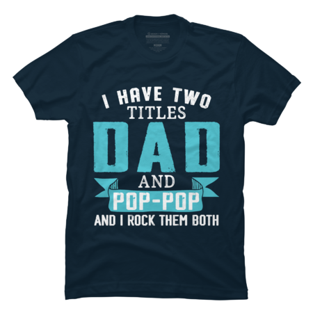 I Have Two Titles Dad And Pop-pop And I Rock Them Both