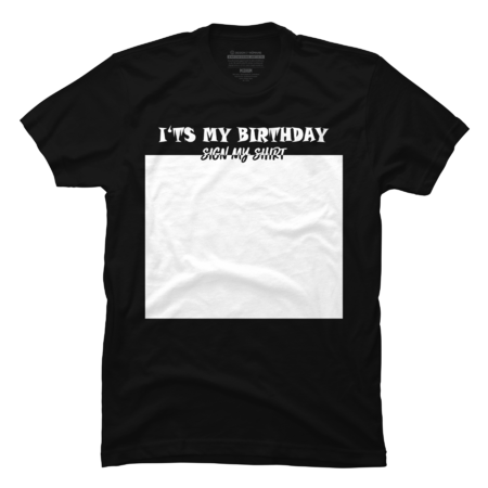 It's My Birthday Sign My Shirt Funny Birthday