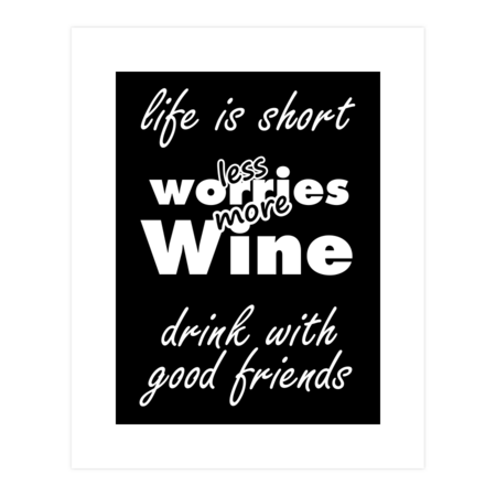 Less Worries More Wine Drink With Good Friends by almaarts