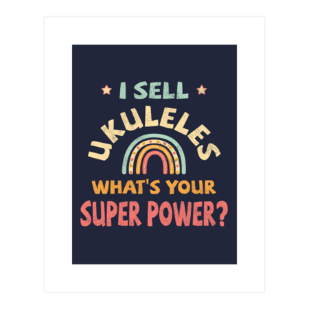 I sell Ukuleles what’s your super power?