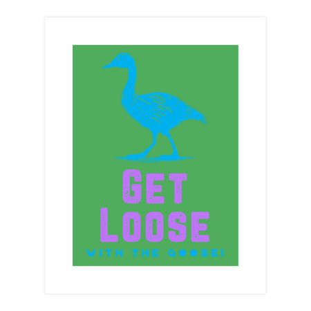 Get Loose With The Goose by MHerardDesigns