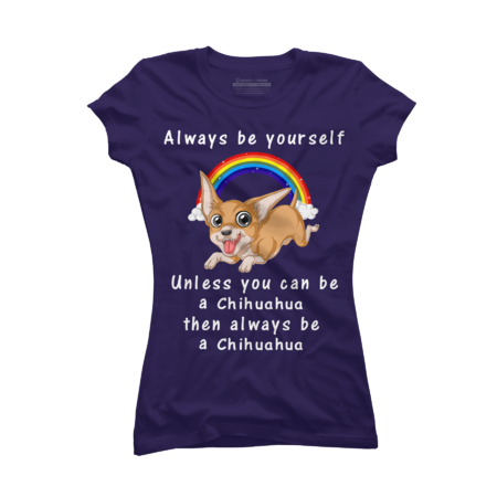 always be yourself unless you can be a Chihuahua by Shirtpublichalloween