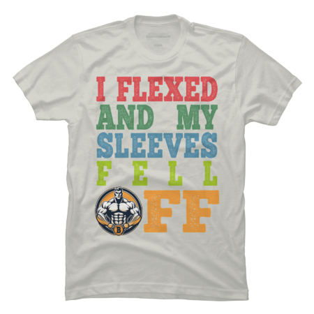 I Flexed And My Sleeves Fell Off by LittleShirt