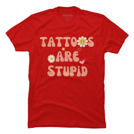 Tattoos Are Stupid Sarcastic Ink Addict Tattooed Flower T-Shirt by Benpv