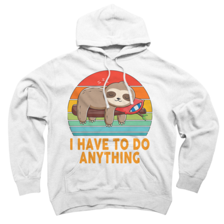 I don't have to do anything Lazy Sloth Lover Funny Lazy Sloth by Strata