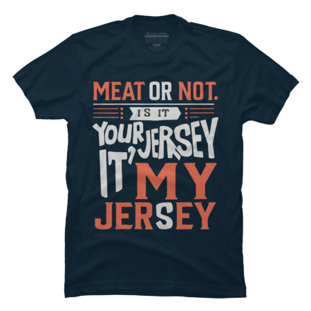 Meat Or Not Is It Your Jersey It's My Jersey by LittleShirt