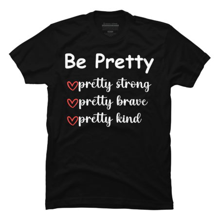 Be Pretty Pretty Strong Pretty Brave Pretty Kind by AlexaMerch
