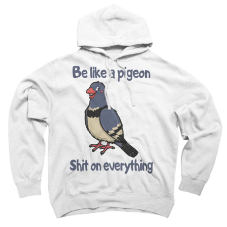 Be like a pigeon Shit on everything by AVSTUDIO
