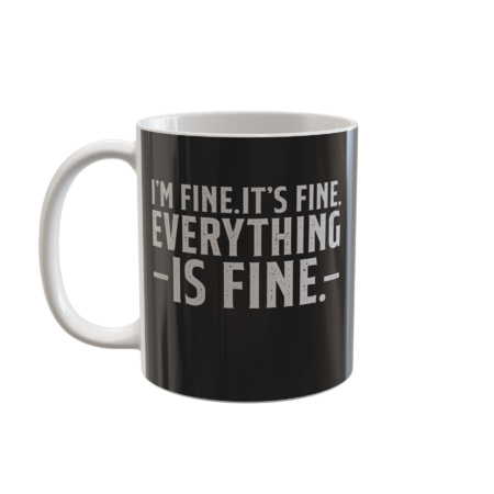 Everything is Fine and I'm Fine I said It's Fine Funny Quote by MagaliTrun