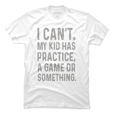 Funny I Cant My Kid Has Practice A Game Or Something by MagaliTrun