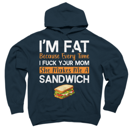 I'M FAT BECAUSE I FUCK YOUR MOM SANDWICH Funny Retro by pikashop