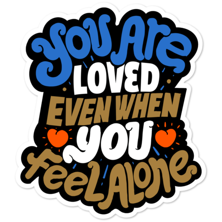 You are loved, even when You feel alone