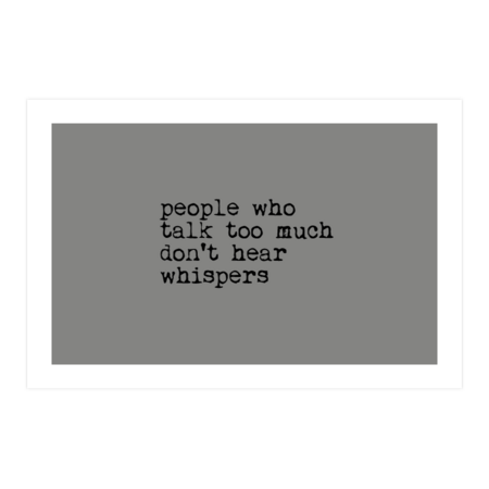 People who talk too much don't hear whispers by SPLITSHAN