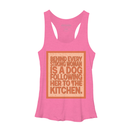 Behind Every Strong Woman Is A Dog Following Her To The Kitchen by Shoppingfast97