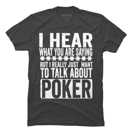 I Hear What You Are Saying But I Really Went To Talk About Poker by Shoppingfast97