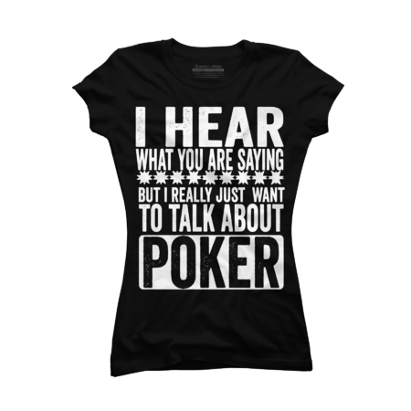 I Hear What You Are Saying But I Really Went To Talk About Poker by Shoppingfast97