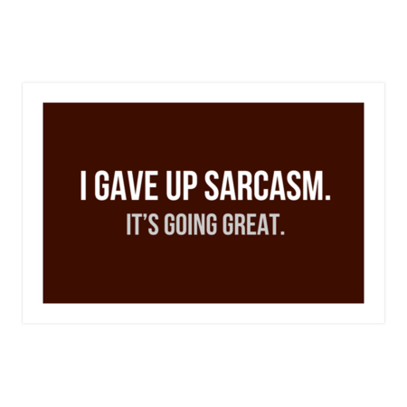 I gave up sarcasm by YiannisTees