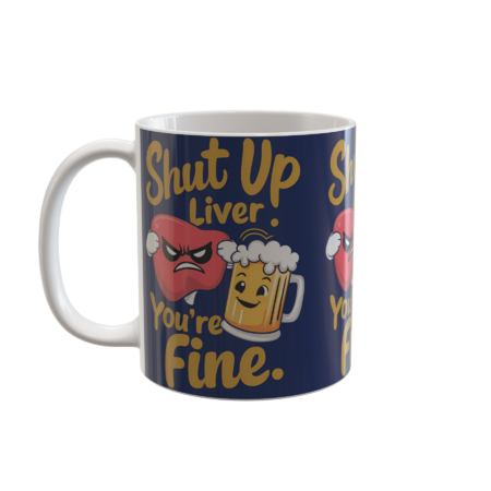 Shut Up Liver You're Fine - Funny by SpeakingPrint