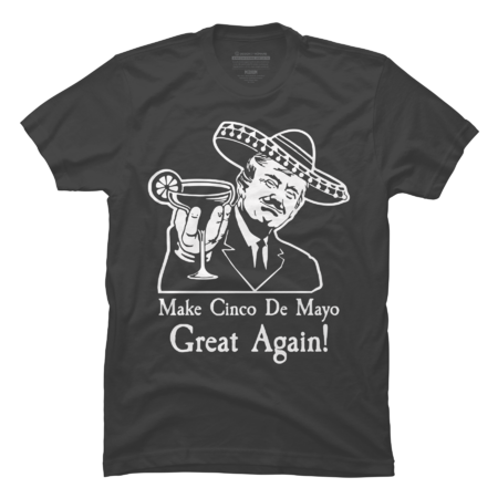Make Cinco De Mayo Great Again President Donald Trump by FunnyDesign