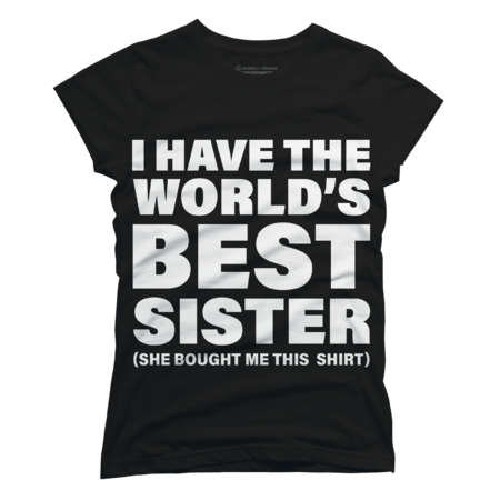 I Have The World_s Best Sister Funny T-shirt For Siblings by ZigzagCollection
