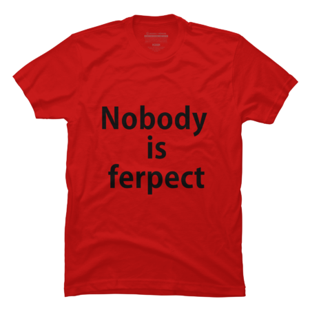 Nobody is ferpect