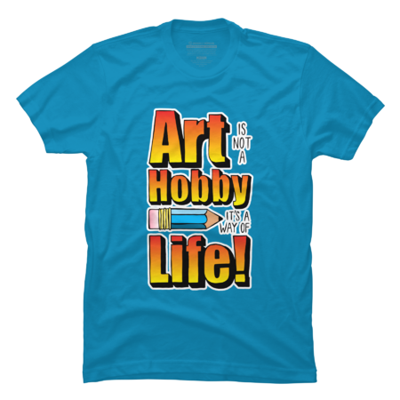 Art Is Not A Hobby, It's A Way Of Life!