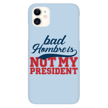 Bad Hombre Is Not My President by aurocloth