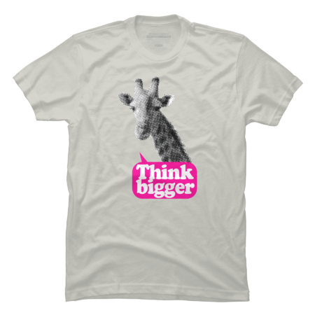 Think bigger giraffe by wamtees