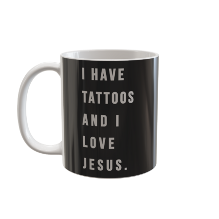I HAVE TATTOOS AND I LOVE JESUS!