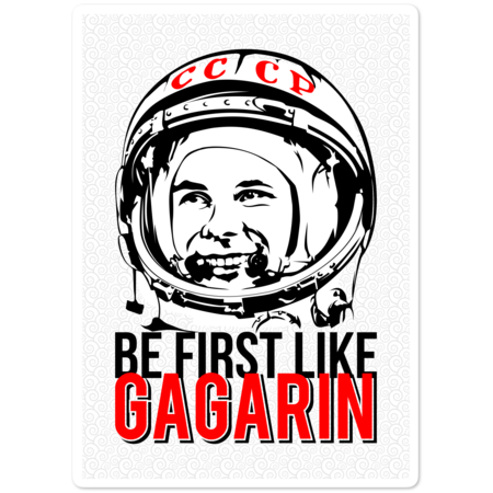 Be first like Yuri Gagarin. The first cosmonaut of the USSR.