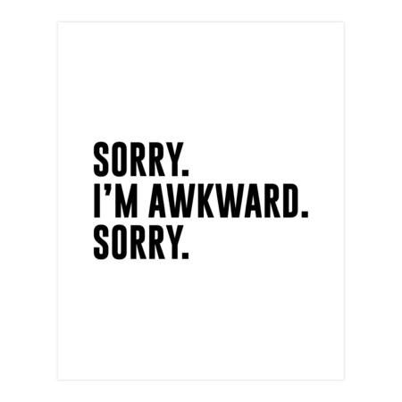 Sorry. I'm Awkward. Sorry.