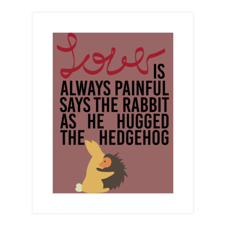 Love is always painful says the rabbit as he hugged the hedgehog