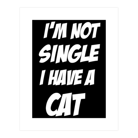 I'M NOT SINGLE,  I HAVE A CAT