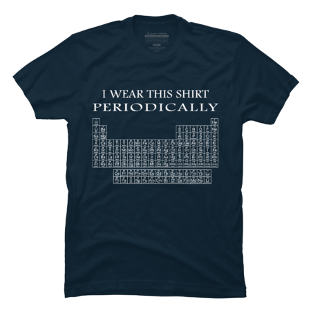 I Wear This Shirt Periodically Chemistry T-Shirt by honeytree