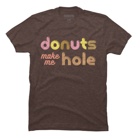 Donut Make my Hole for Donut Maker, Bakers, Cooks, Pastry Chefs,